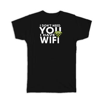 I dont Need You Have Wifi Geek: Gift T-Shirt