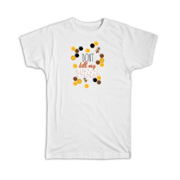 Dont Kill My Buzz Bee : Gift T-Shirt