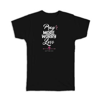 Pray More Worry Less Christian : Gift T-Shirt Matthew 6:34