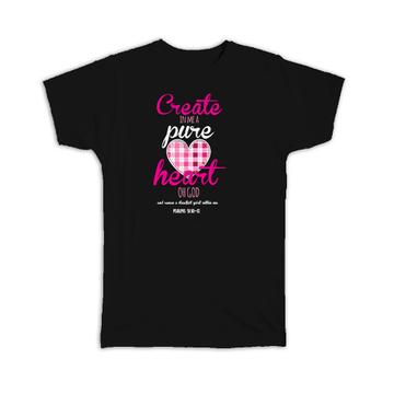 Christian : Gift T-Shirt Create in Me a Pure Heart Oh God